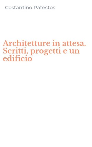 Architetture in attesa. Scritti, progetti e un edificio