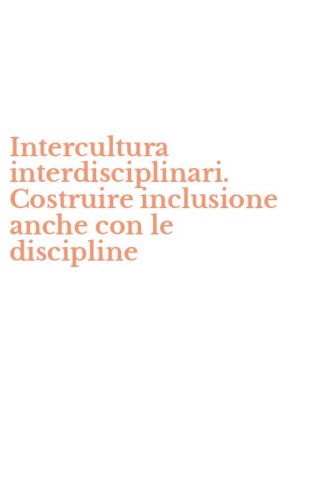 Intercultura interdisciplinari. Costruire inclusione anche con le discipline