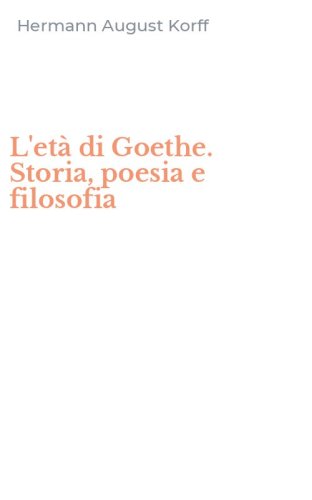 L'et&agrave; di Goethe. Storia, poesia e filosofia