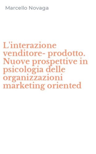 L'interazione venditore-prodotto. Nuove prospettive in psicologia delle organizzazioni marketing oriented