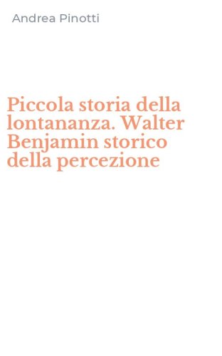 Piccola storia della lontananza. Walter Benjamin storico della percezione