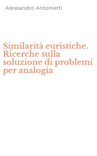 Similarit&agrave; euristiche. Ricerche sulla soluzione di problemi per analogia