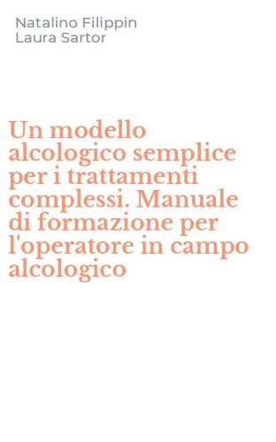 Un modello alcologico semplice per i trattamenti complessi. Manuale di formazione per l'operatore in campo alcologico