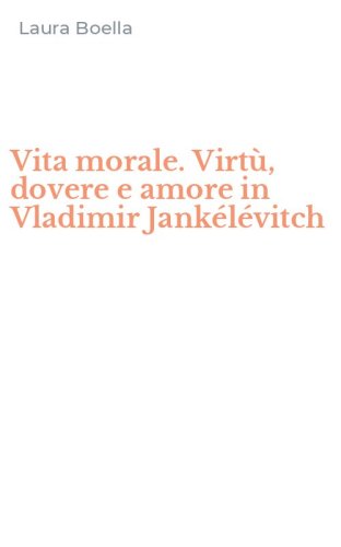 Vita morale. Virt&ugrave;, dovere e amore in Vladimir Jank&eacute;l&eacute;vitch