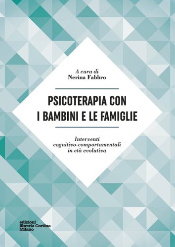 Psicoterapia con i bambini e le famiglie. Interventi cognitivo-comportamentali in et&agrave; evolutiva