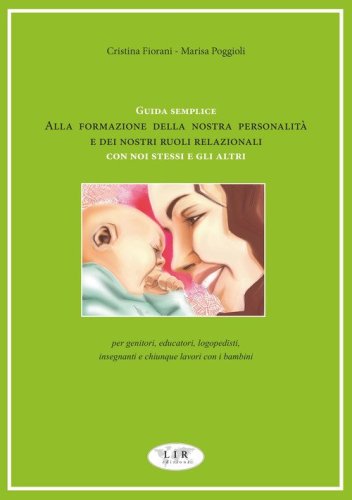 Guida semplice alla formazione della nostra personalit&agrave; e dei nostri ruoli relazionali con noi stessi e gli altri. Per genitori, educatori, logopedisti, insegnanti e chiunque lavori con i bambini