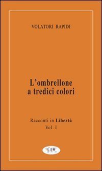 L'ombrellone a tredici colori. Racconti in libert&agrave;