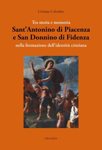 Tra storia e memoria. Sant'Antonino di Piacenza e San Donnino di Fidenza nella formazione dell'identit&agrave; cristiana