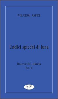 Undici spicchi di luna. Racconti in libert&agrave;