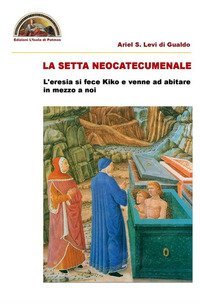 La setta neocatecumenale. L'eresia di fece Kiko e venne ad abitare in mezzo a noi