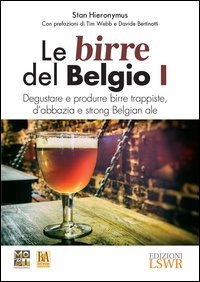 Le birre del Belgio. Degustare e produrre birre trappiste, d'abbazia e strong Belgian ale