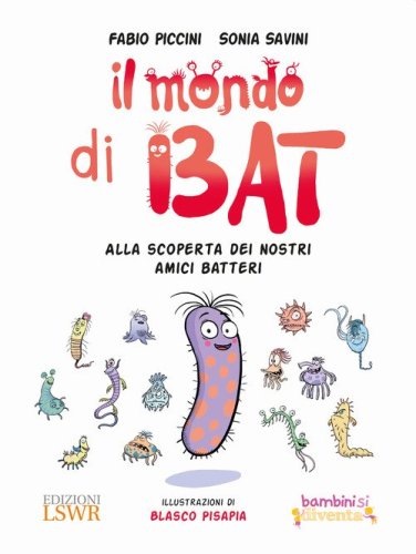 Il mondo di Bat. Alla scoperta dei nostri amici batteri