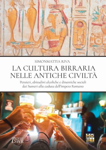 La cultura birraria nelle antiche civilt&agrave;. Pensieri, abitudini alcoliche e dinamiche sociali dai Sumeri alla caduta dell'impero Romano