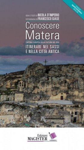 Conoscere Matera. Capitale europea della cultura nel 2019. Itinerari nei Sassi e nella citt&agrave; antica