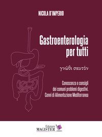 Gastroenterologia per tutti. Conoscenza e consigli dei comuni problemi digestivi. Cenni di alimentazione mediterranea