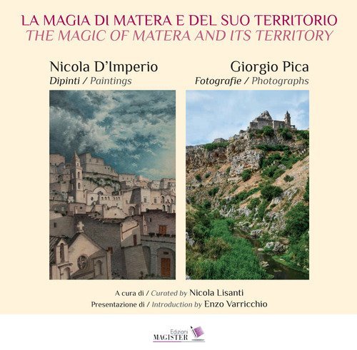 La magia di Matera e del suo territorio. Nicola D'Imperio dipinti. Giorgio Pica fotografie-The magic of Matera and its territory. Nicola D'Imperio paintings. Giorgio Pica Photographs