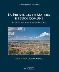 La Provincia di Matera e i suoi comuni. Eventi, luoghi e personaggi