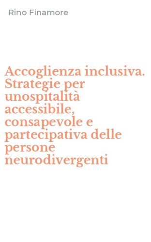 Accoglienza inclusiva. Strategie per unospitalit&agrave; accessibile, consapevole e partecipativa delle persone neurodivergenti