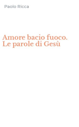 Amore bacio fuoco. Le parole di Ges&ugrave;