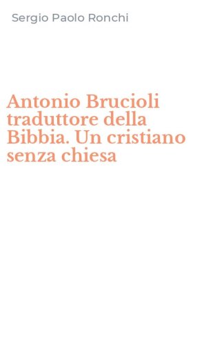 Antonio Brucioli traduttore della Bibbia. Un cristiano senza chiesa