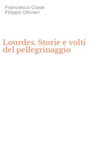 Lourdes. Storie e volti del pellegrinaggio