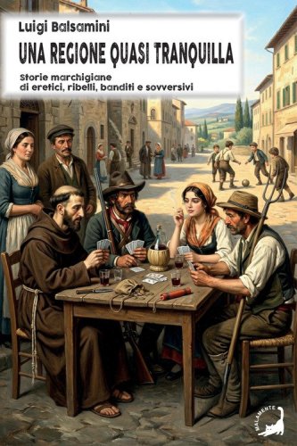 Una regione quasi tranquilla. Storie marchigiane di eretici, ribelli, banditi e sovversivi