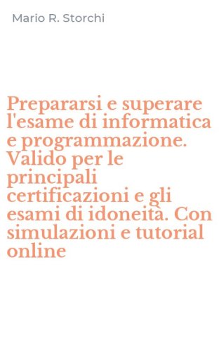 Prepararsi e superare l'esame di informatica e programmazione. Valido per le principali certificazioni e gli esami di idoneit&agrave;. Con simulazioni e tutorial online