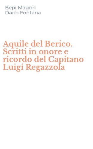 Aquile del Berico. Scritti in onore e ricordo del Capitano Luigi Regazzola