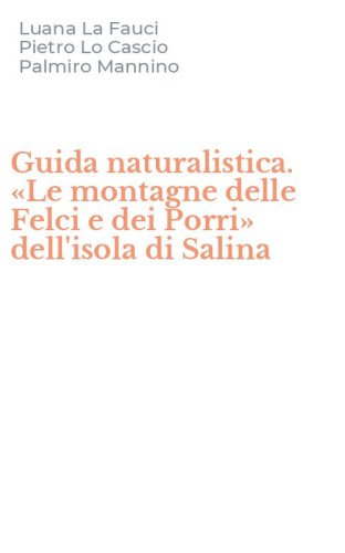 Guida naturalistica. &laquo;Le montagne delle Felci e dei Porri&raquo; dell'isola di Salina