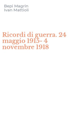 Ricordi di guerra. 24 maggio 1915-4 novembre 1918