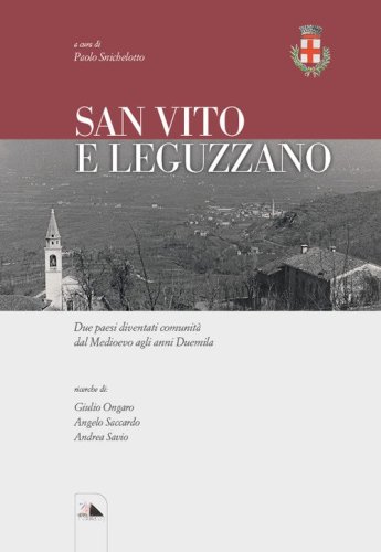 San Vito e Leguzzano. Due paesi diventati comunit&agrave; dal Medioevo agli anni Duemila