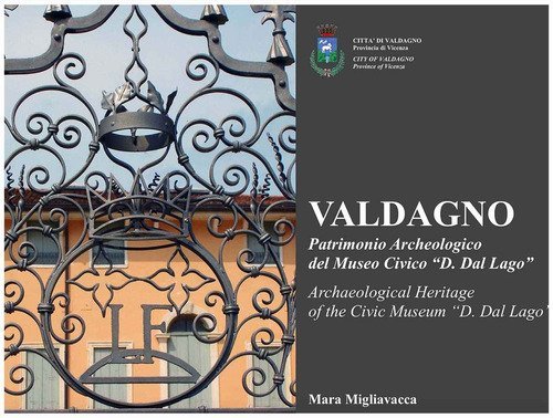 Valdagno, patrimonio archeologico del Museo Civico D. Dal Lago-Valdagno, archaeological Heritage of the Civic Museum &laquo;D. Dal lago&raquo;