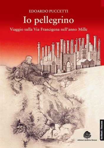 Io pellegrino. Viaggio sulla via Francigena nell'anno Mille