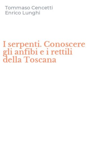 I serpenti. Conoscere gli anfibi e i rettili della Toscana