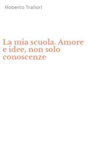 La mia scuola. Amore e idee, non solo conoscenze