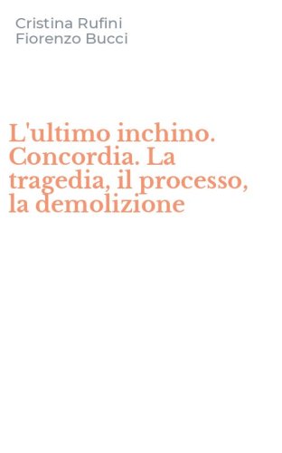 L'ultimo inchino. Concordia. La tragedia, il processo, la demolizione