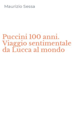 Puccini 100 anni. Viaggio sentimentale da Lucca al mondo