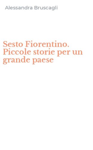 Sesto Fiorentino. Piccole storie per un grande paese