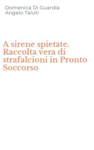 A sirene spietate. Raccolta vera di strafalcioni in Pronto Soccorso