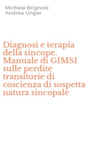 Diagnosi e terapia della sincope. Manuale di GIMSI sulle perdite transitorie di coscienza di sospetta natura sincopale