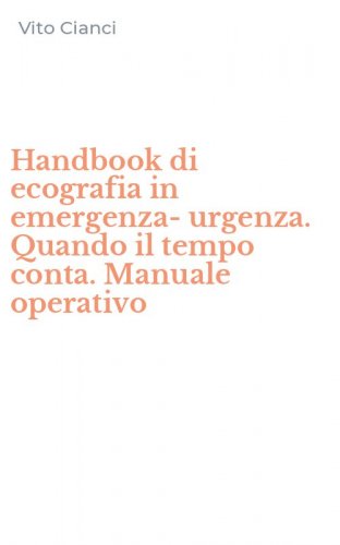 Handbook di ecografia in emergenza-urgenza. Quando il tempo conta. Manuale operativo
