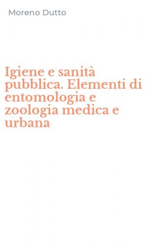 Igiene e sanit&agrave; pubblica. Elementi di entomologia e zoologia medica e urbana