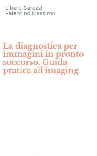 La diagnostica per immagini in pronto soccorso. Guida pratica all'imaging