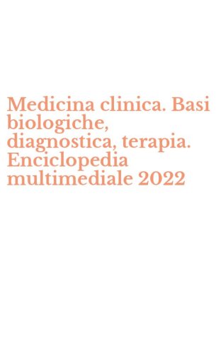 Medicina clinica. Basi biologiche, diagnostica, terapia. Enciclopedia multimediale 2022