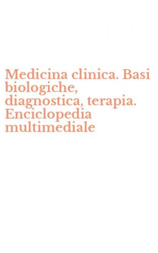 Medicina clinica. Basi biologiche, diagnostica, terapia. Enciclopedia multimediale