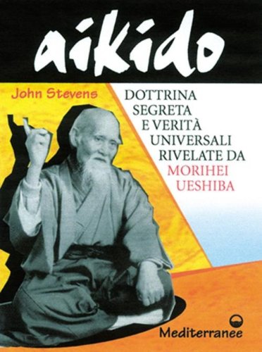 Aikido. Dottrina segreta e verit&agrave; universali rivelate da Morihei Ueshiba