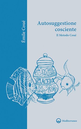 Autosuggestione cosciente. Il metodo Cou&eacute;