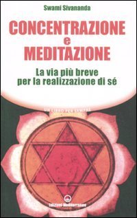 Concentrazione e meditazione. La via pi&ugrave; breve per la realizzazione di s&eacute;