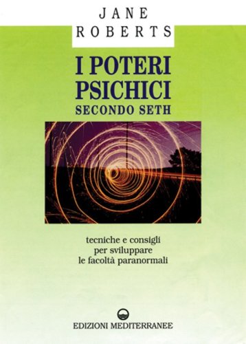 I poteri psichici secondo Seth. Tecniche e consigli per sviluppare le facolt&agrave; paranormali