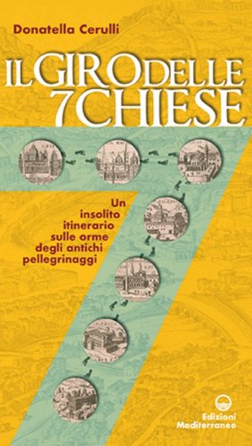 Il giro delle sette chiese. Un insolito itinerario sulle orme degli antichi pellegrini alle basiliche, gelose custodi di preziose opere d'arte...